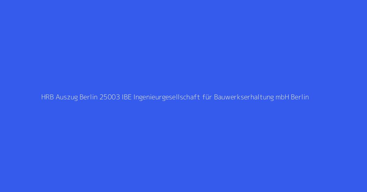 HRB Auszug Berlin 25003 IBE Ingenieurgesellschaft für Bauwerkserhaltung mbH Berlin